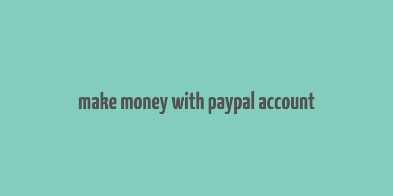 make money with paypal account