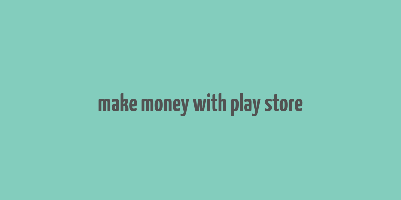 make money with play store