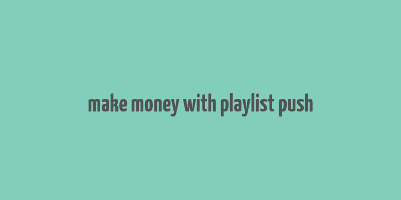 make money with playlist push