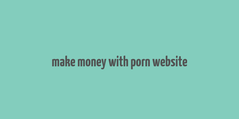 make money with porn website