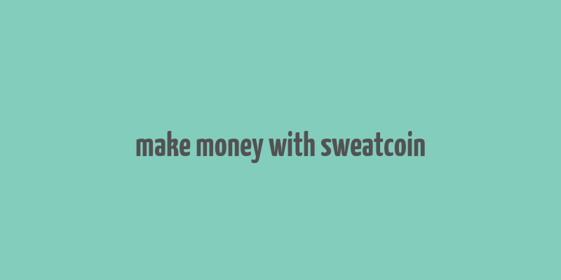 make money with sweatcoin