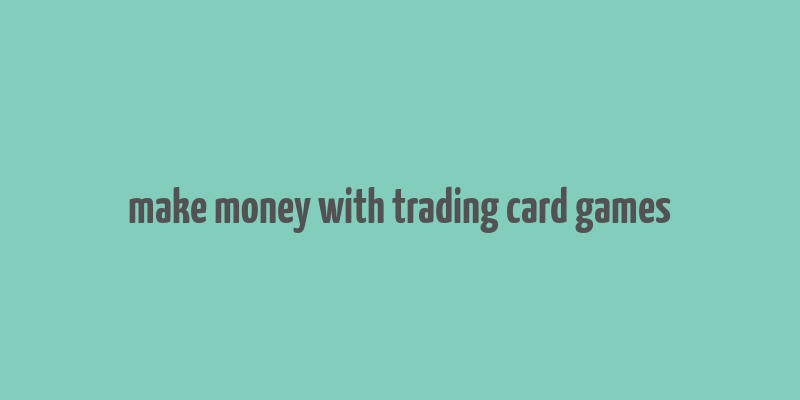 make money with trading card games