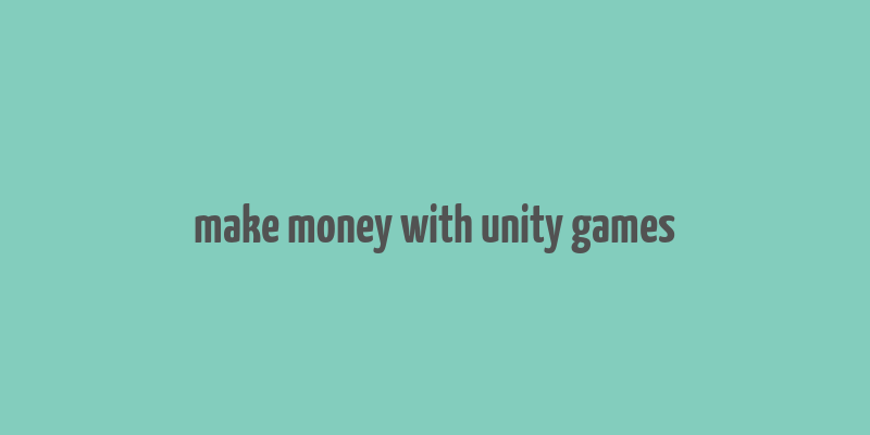 make money with unity games