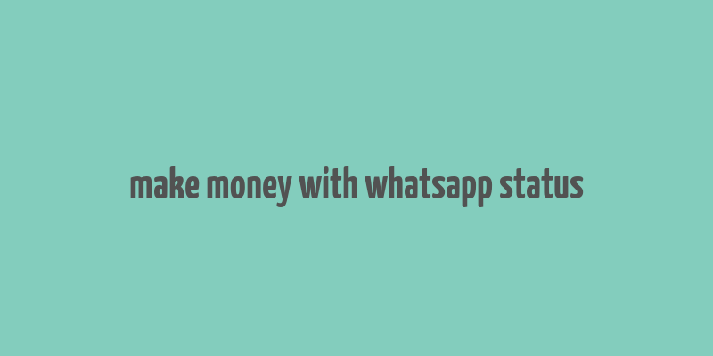 make money with whatsapp status