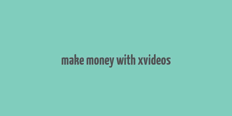 make money with xvideos