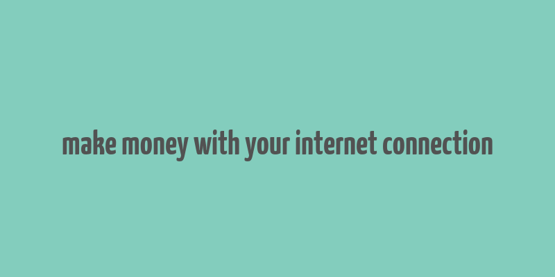 make money with your internet connection