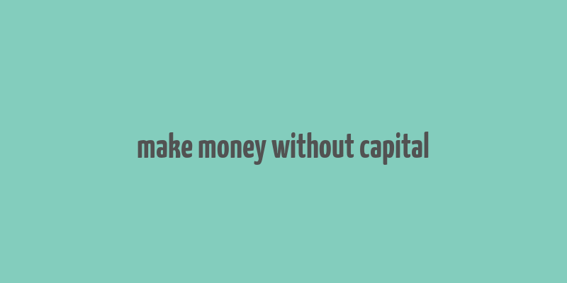 make money without capital