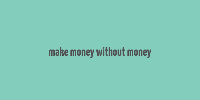 make money without money