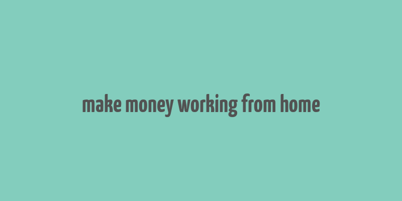 make money working from home