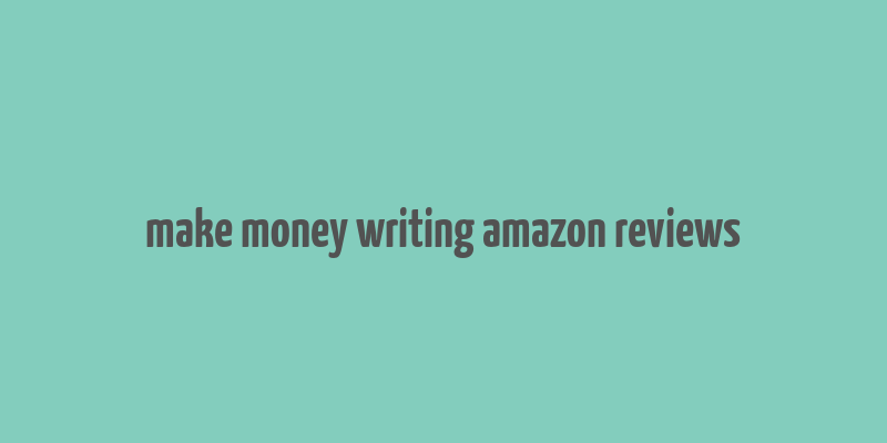 make money writing amazon reviews