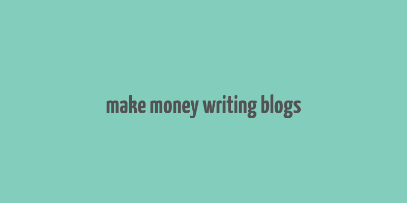 make money writing blogs