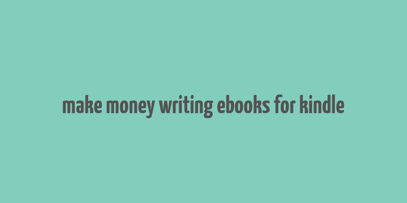 make money writing ebooks for kindle