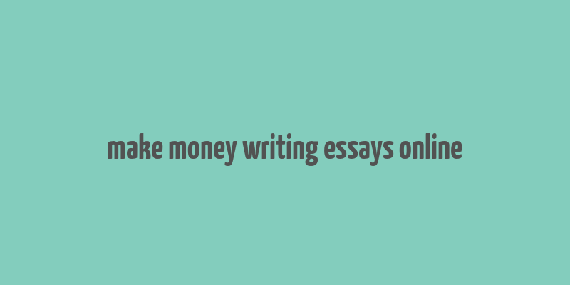 make money writing essays online