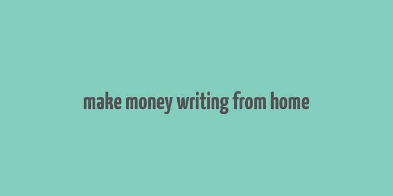 make money writing from home