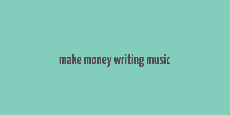 make money writing music