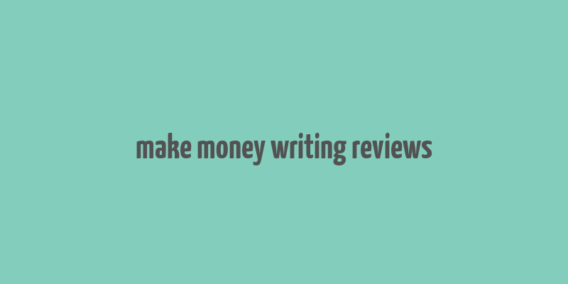 make money writing reviews