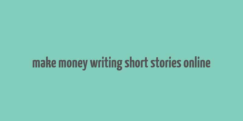 make money writing short stories online