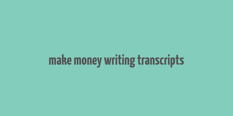 make money writing transcripts