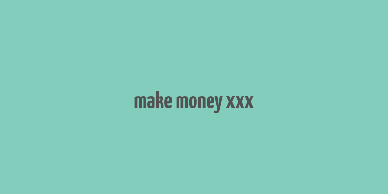 make money xxx