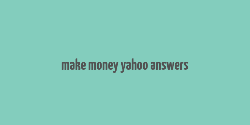 make money yahoo answers