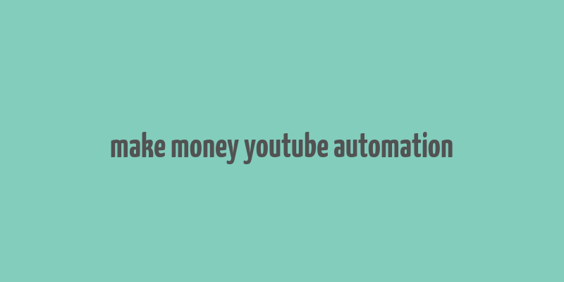 make money youtube automation