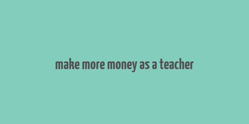 make more money as a teacher