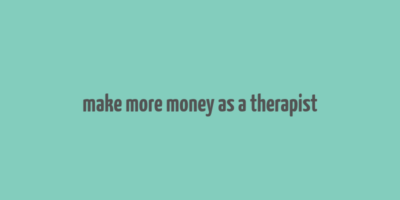 make more money as a therapist