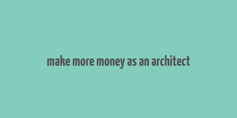 make more money as an architect