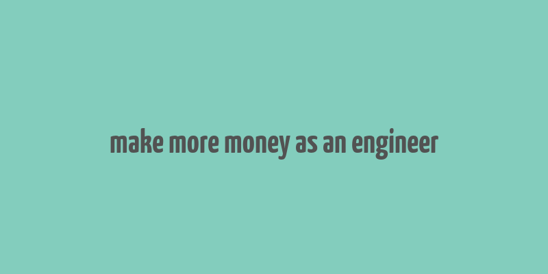 make more money as an engineer