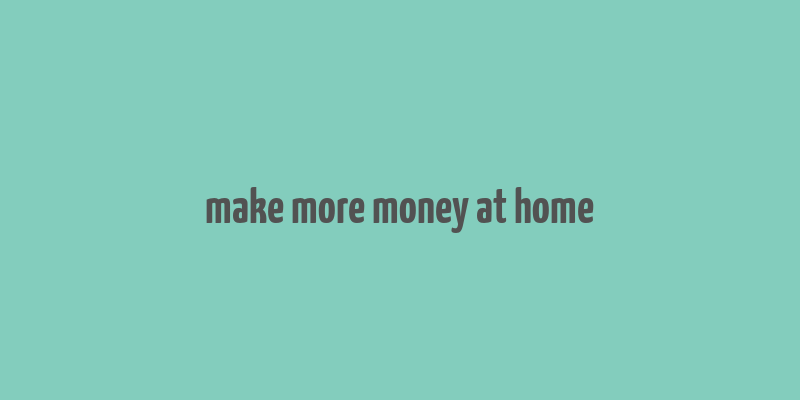 make more money at home