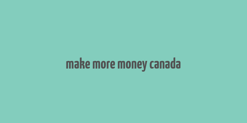 make more money canada