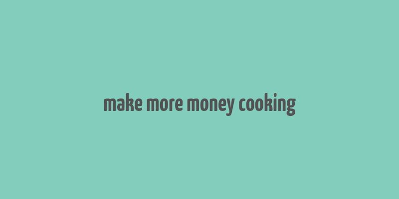 make more money cooking