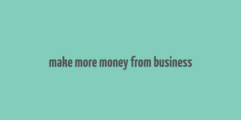 make more money from business