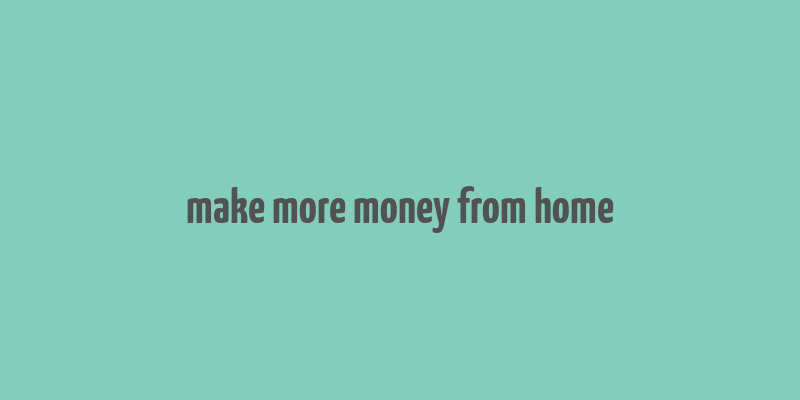 make more money from home