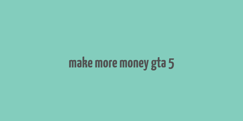 make more money gta 5