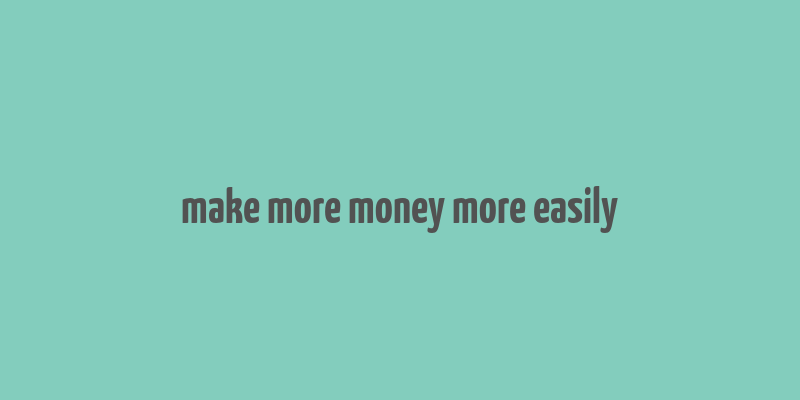 make more money more easily