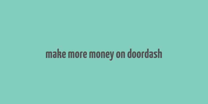 make more money on doordash