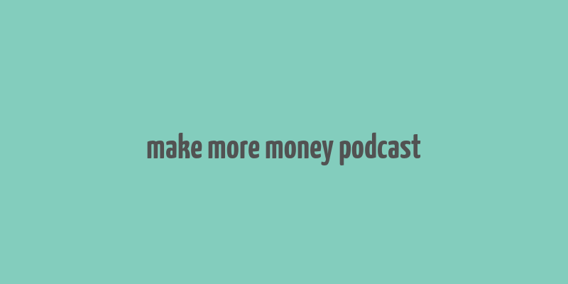 make more money podcast