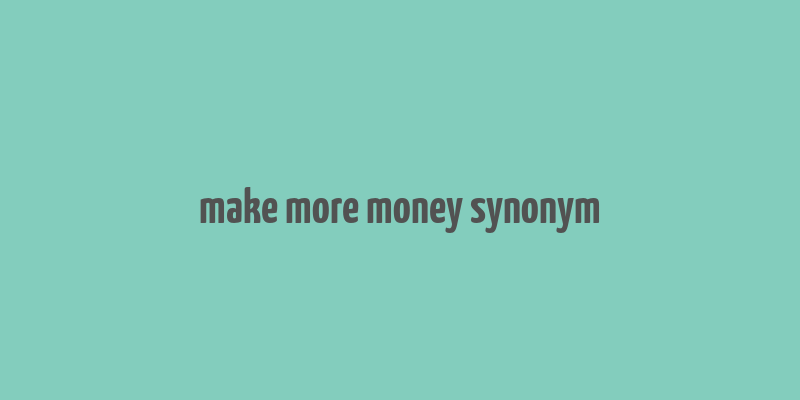 make more money synonym