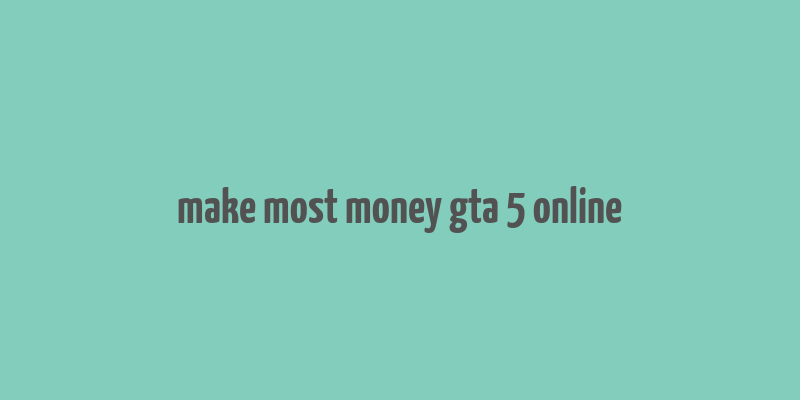 make most money gta 5 online