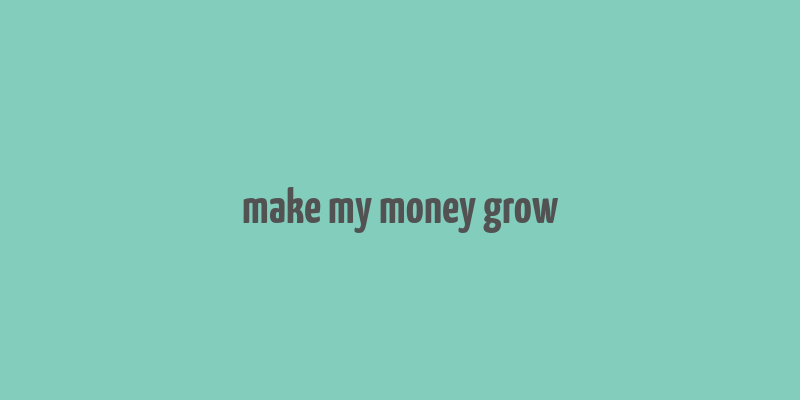 make my money grow