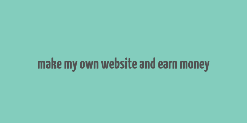 make my own website and earn money