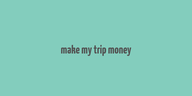 make my trip money