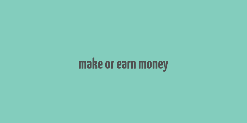 make or earn money