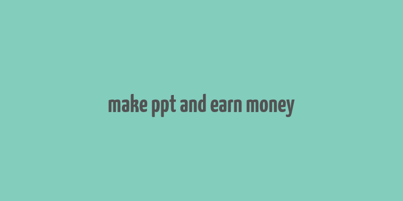 make ppt and earn money