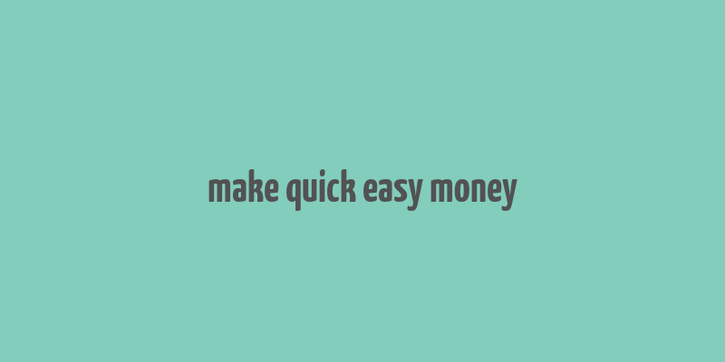 make quick easy money