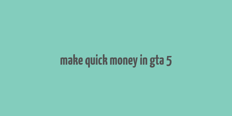 make quick money in gta 5