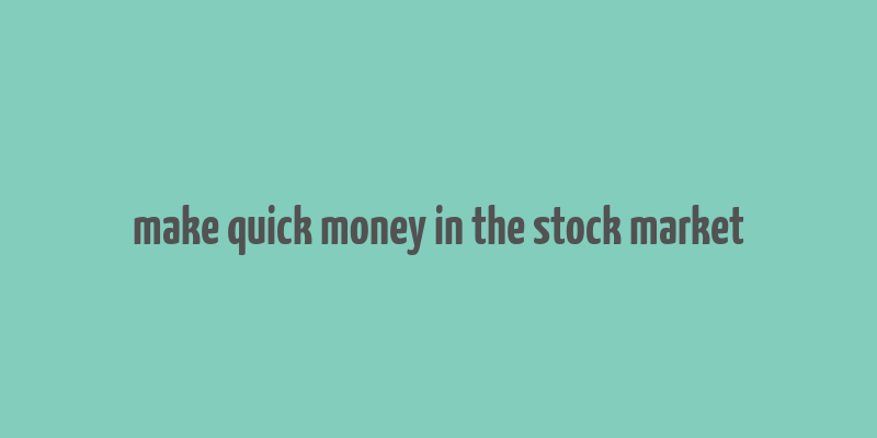 make quick money in the stock market