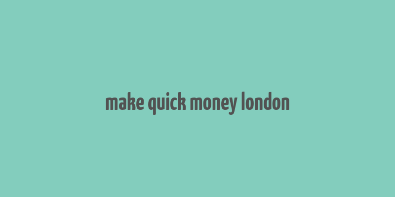 make quick money london