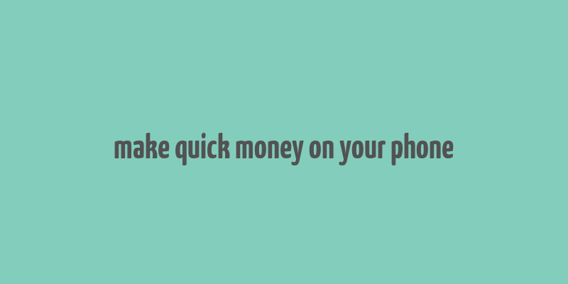 make quick money on your phone